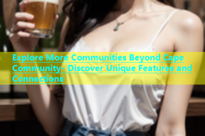 Explore More Communities Beyond Cape Community- Discover Unique Features and Connections