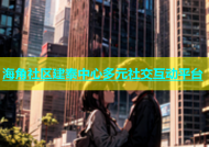 海角社区建泰中心多元社交互动平台