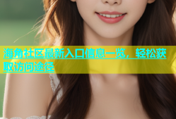 海角社区最新入口信息一览，轻松获取访问途径