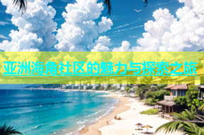 亚洲海角社区的魅力与探索之旅