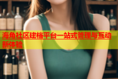 海角社区建档平台一站式管理与互动新体验