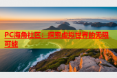 PC海角社区：探索虚拟世界的无限可能