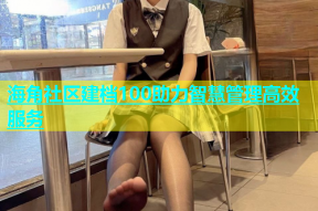 海角社区建档100助力智慧管理高效服务