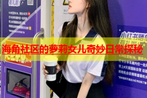 海角社区的萝莉女儿奇妙日常探秘