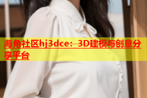 海角社区hj3dce：3D建模与创意分享平台