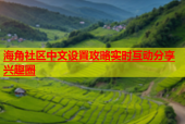 海角社区中文设置攻略实时互动分享兴趣圈