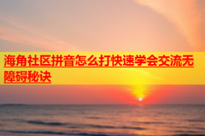 海角社区拼音怎么打快速学会交流无障碍秘诀