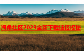 海角社区2023全新下载链接揭秘