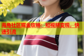 海角社区掘金攻略：短视频变现，快速引流