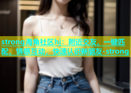 strong海角社区hj：附近交友，一键匹配，情感互动，快速认识新朋友-strong