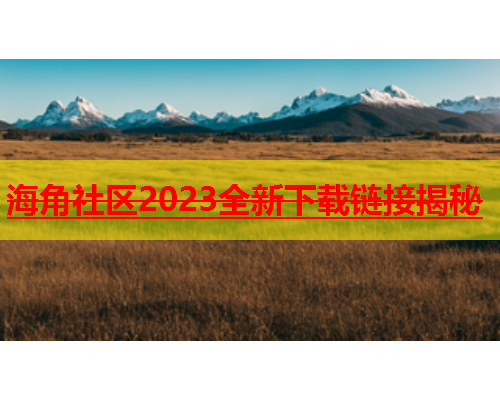 海角社区2023全新下载链接揭秘  第1张