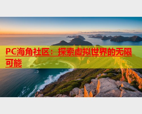 PC海角社区：探索虚拟世界的无限可能  第1张