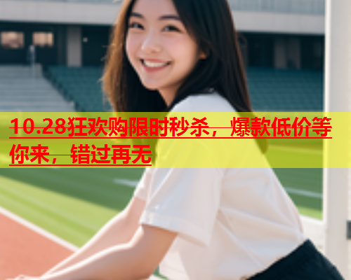 10.28狂欢购限时秒杀，爆款低价等你来，错过再无  第1张