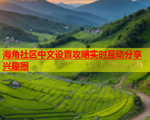 海角社区中文设置攻略实时互动分享兴趣圈  第1张