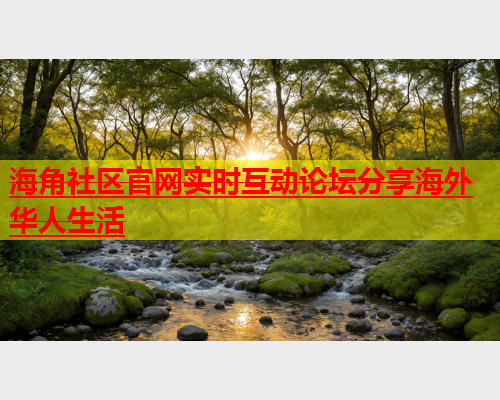海角社区官网实时互动论坛分享海外华人生活  第1张